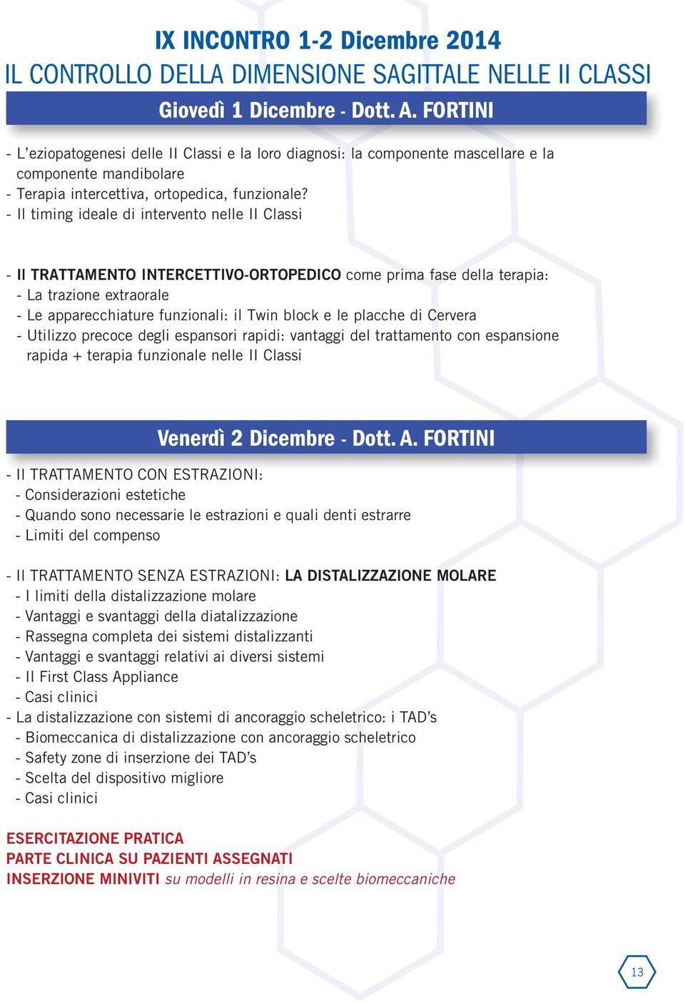 - Il timing ideale di intervento nelle II Classi - Il TRATTAMENTO INTERCETTIVO-ORTOPEDICO come prima fase della terapia: - La trazione extraorale - Le apparecchiature funzionali: il Twin block e le