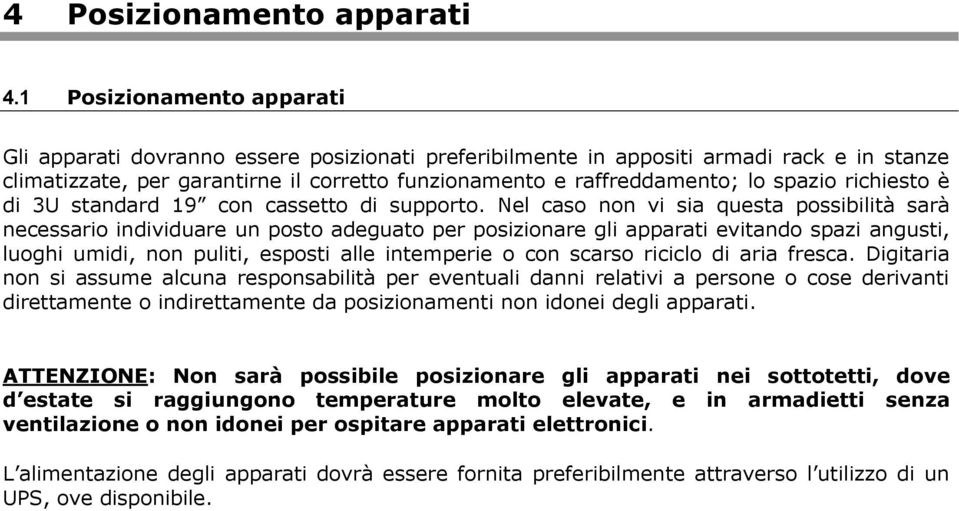 spazio richiesto è di 3U standard 19 con cassetto di supporto.