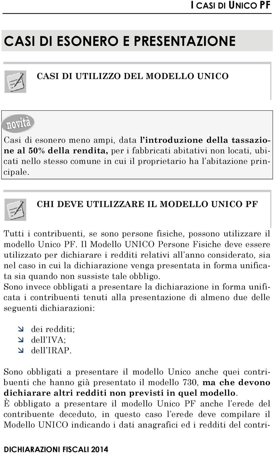 Il Modello UNICO Persone Fisiche deve essere utilizzato per dichiarare i redditi relativi all anno considerato, sia nel caso in cui la dichiarazione venga presentata in forma unificata sia quando non