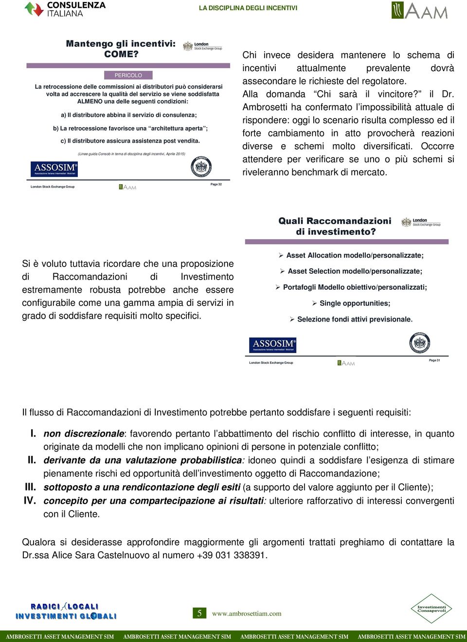 abbina il servizio di consulenza; b) La retrocessione favorisce una architettura aperta ; c) Il distributore assicura assistenza post vendita.