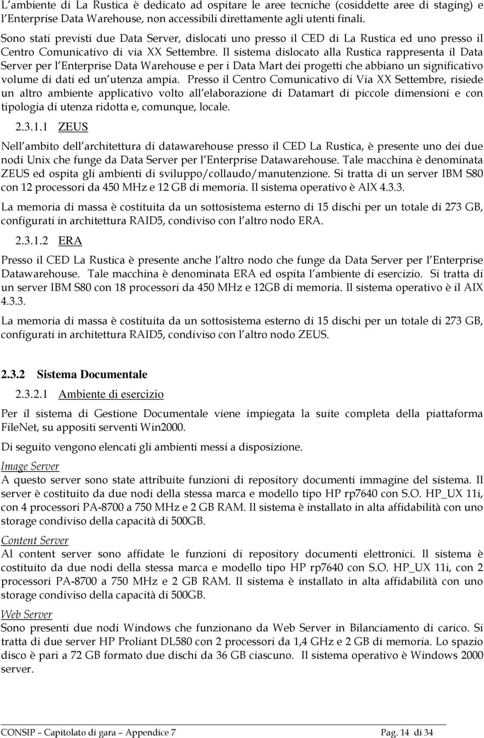 Il sistema dislocato alla Rustica rappresenta il Data Server per l Enterprise Data Warehouse e per i Data Mart dei progetti che abbiano un significativo volume di dati ed un utenza ampia.