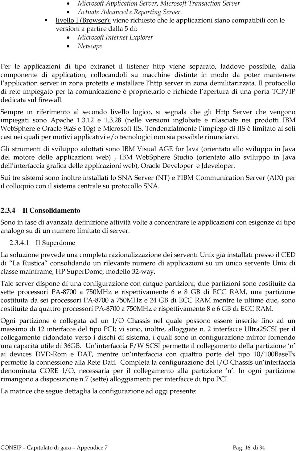 http viene separato, laddove possibile, dalla componente di application, collocandoli su macchine distinte in modo da poter mantenere l application server in zona protetta e installare l http server