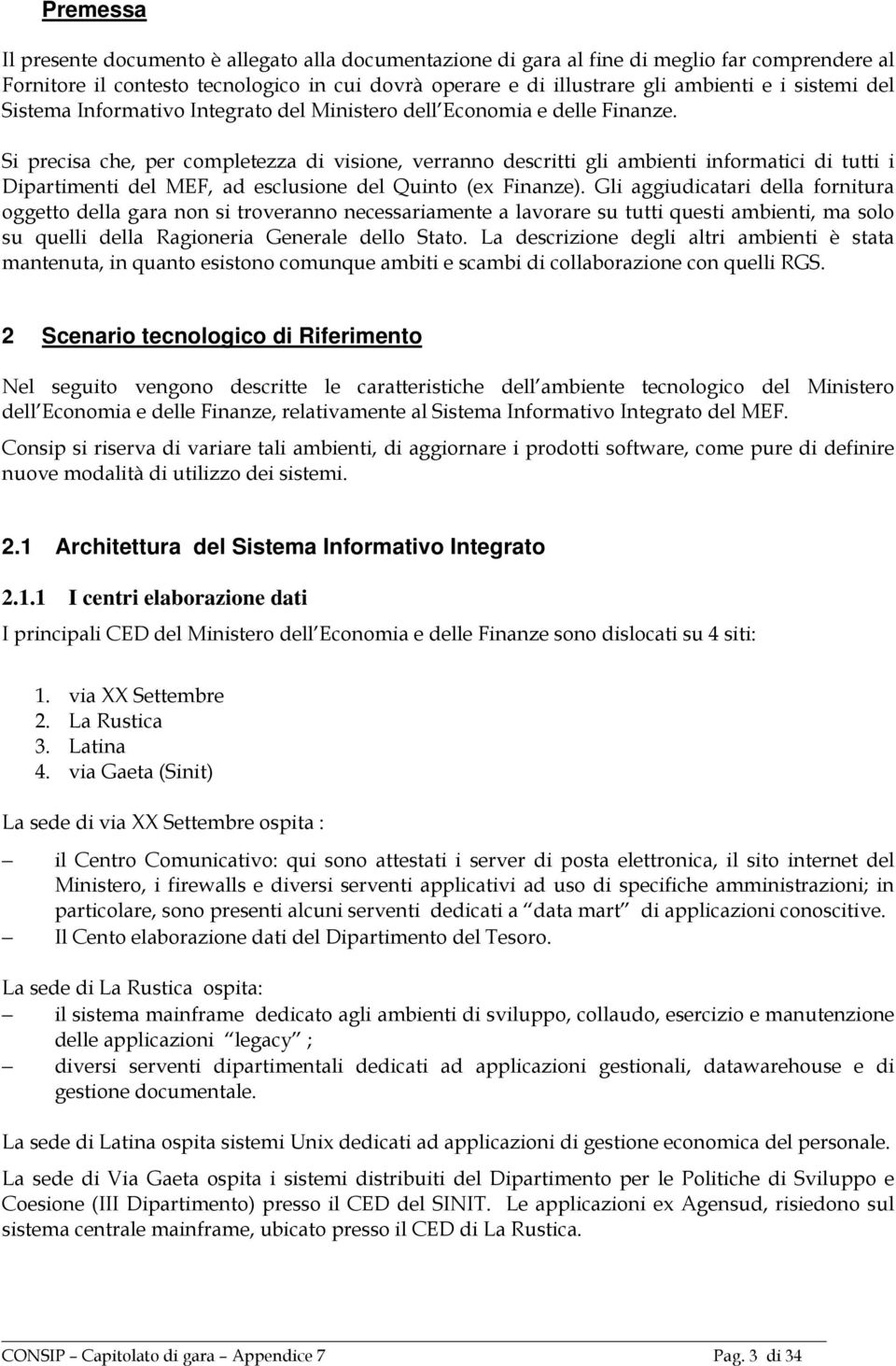 Si precisa che, per completezza di visione, verranno descritti gli ambienti informatici di tutti i Dipartimenti del MEF, ad esclusione del Quinto (ex Finanze).