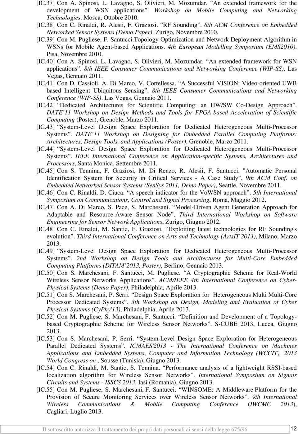 Pugliese, F. Santucci.Topology Optimization and Network Deployment Algorithm in WSNs for Mobile Agent-based Applications. 4th European Modelling Symposium (EMS2010). Pisa, Novembre 2010. [IC.