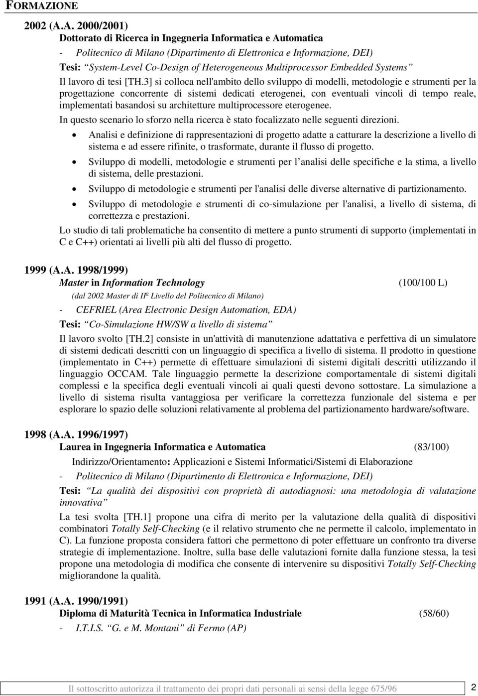 A. 2000/2001) Dottorato di Ricerca in Ingegneria Informatica e Automatica - Politecnico di Milano (Dipartimento di Elettronica e Informazione, DEI) Tesi: System-Level Co-Design of Heterogeneous