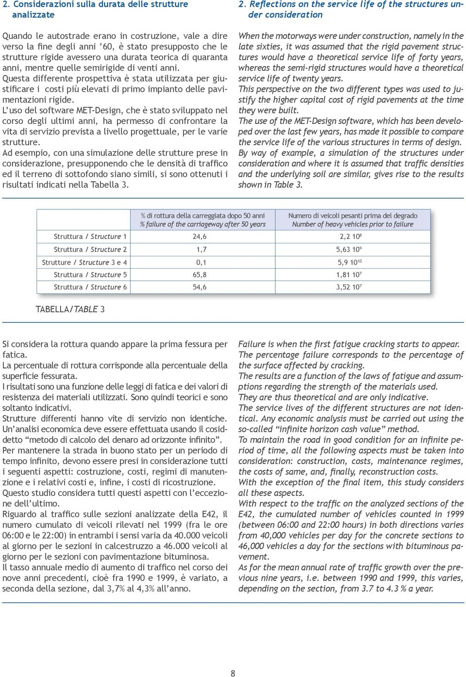 Questa differente prospettiva è stata utilizzata per giustificare i costi più elevati di primo impianto delle pavimentazioni rigide.