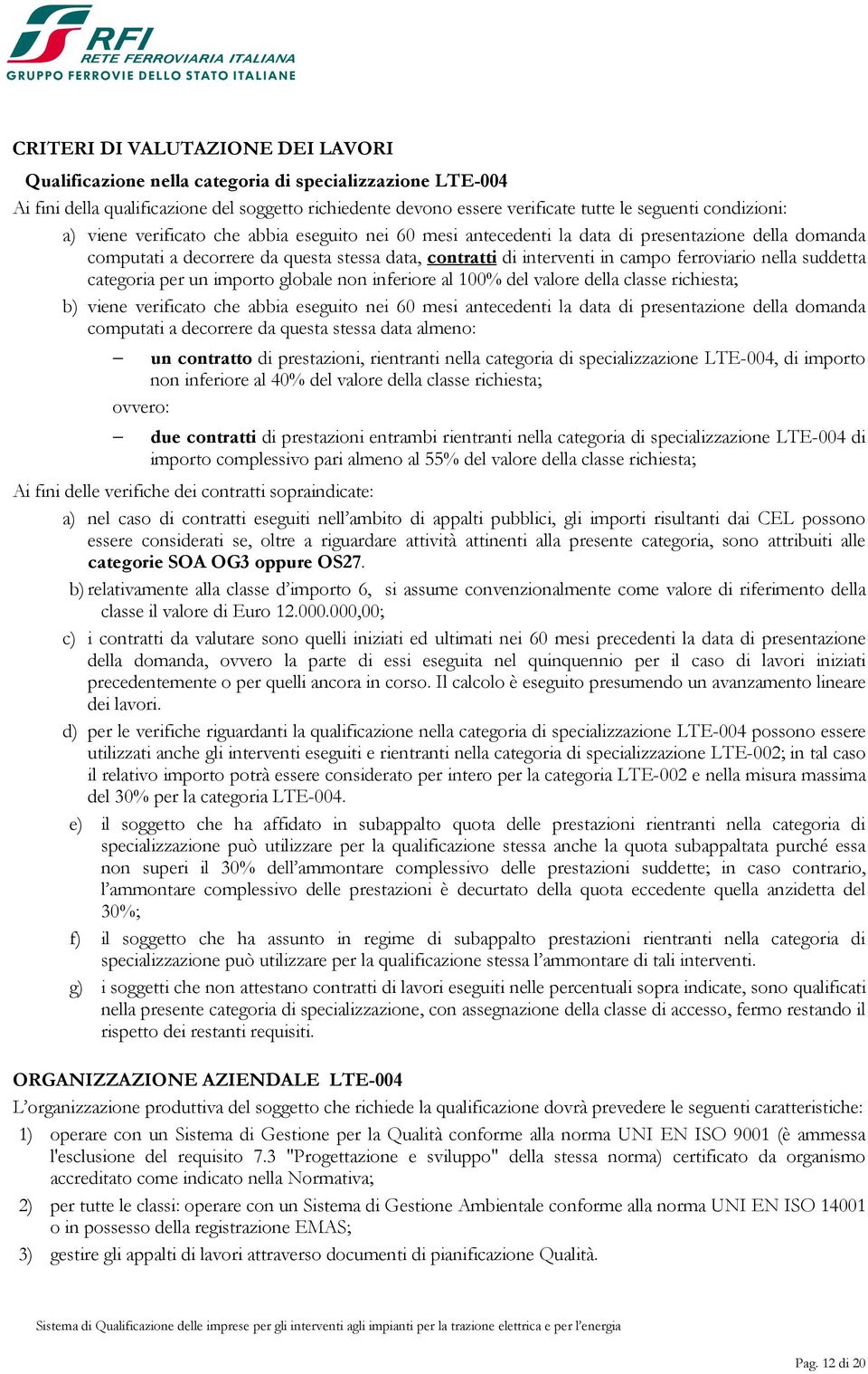 ferroviario nella suddetta categoria per un importo globale non inferiore al 100% del valore della classe richiesta; b) viene verificato che abbia eseguito nei 60 mesi antecedenti la data di