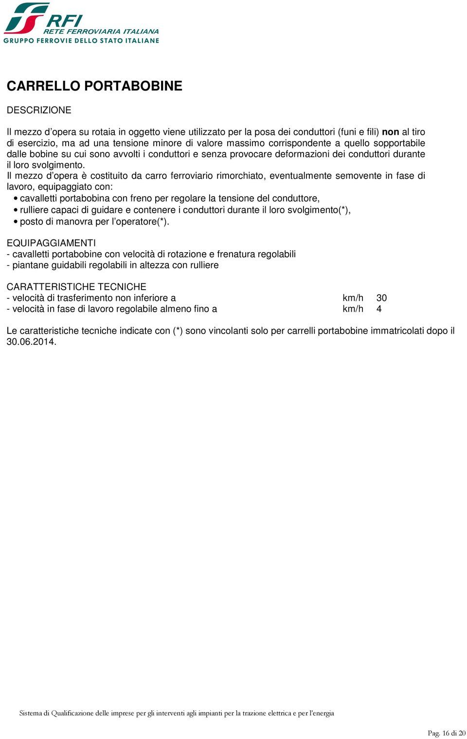 Il mezzo d opera è costituito da carro ferroviario rimorchiato, eventualmente semovente in fase di lavoro, equipaggiato con: cavalletti portabobina con freno per regolare la tensione del conduttore,