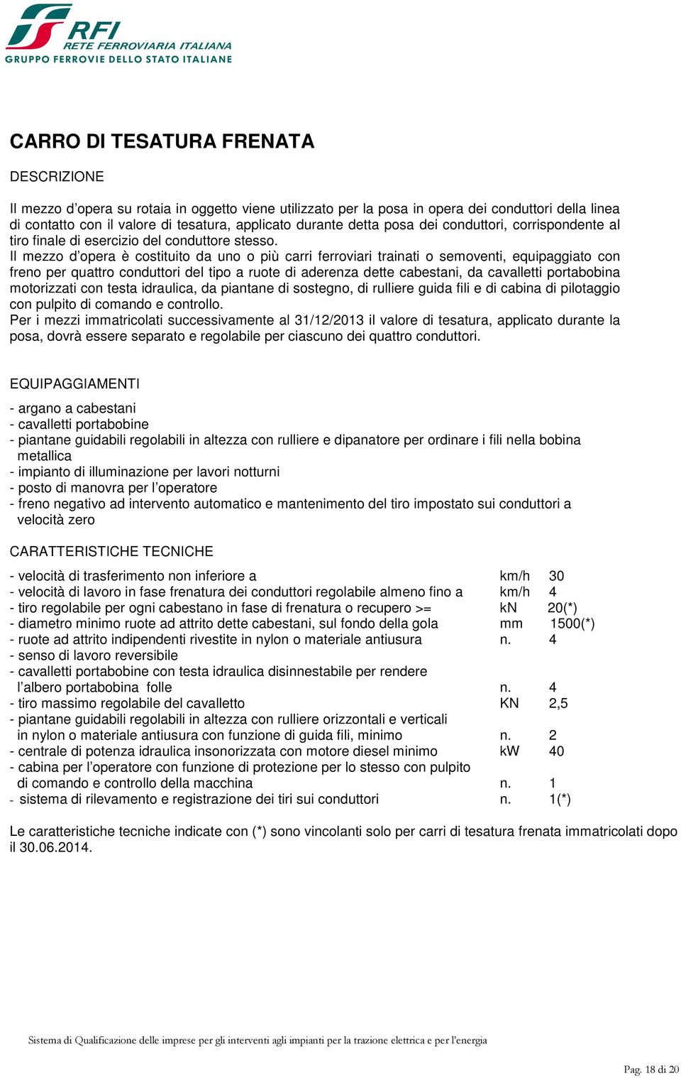 Il mezzo d opera è costituito da uno o più carri ferroviari trainati o semoventi, equipaggiato con freno per quattro conduttori del tipo a ruote di aderenza dette cabestani, da cavalletti portabobina