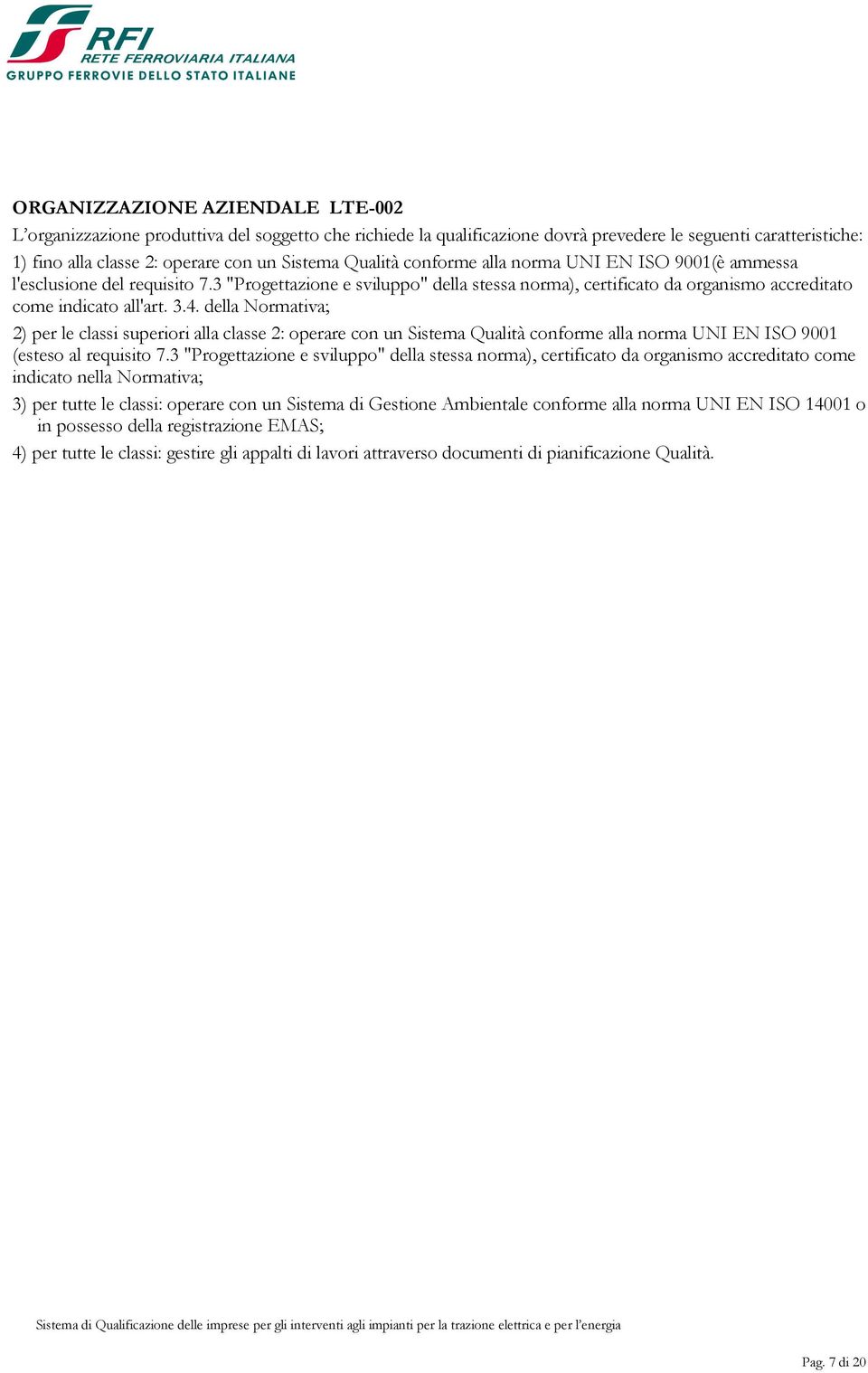 della Normativa; 2) per le classi superiori alla classe 2: operare con un Sistema Qualità conforme alla norma UNI EN ISO 9001 (esteso al requisito 7.