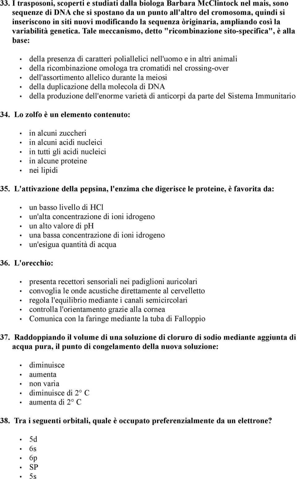 Tale meccanismo, detto "ricombinazione sito-specifica", è alla base: della presenza di caratteri poliallelici nell'uomo e in altri animali della ricombinazione omologa tra cromatidi nel crossing-over