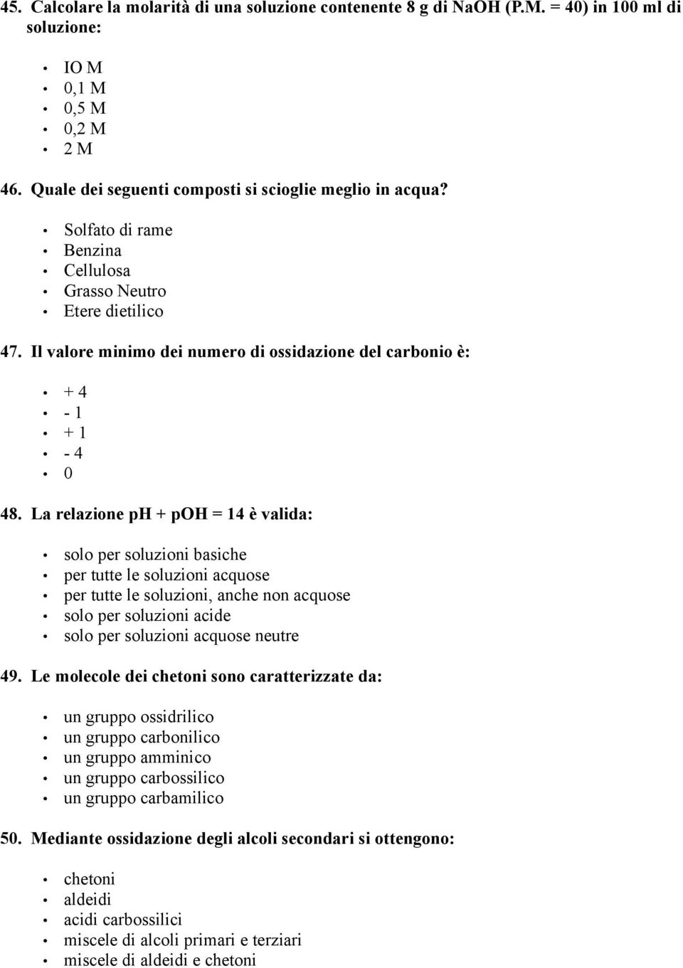 La relazione ph + poh = 14 è valida: solo per soluzioni basiche per tutte le soluzioni acquose per tutte le soluzioni, anche non acquose solo per soluzioni acide solo per soluzioni acquose neutre 49.