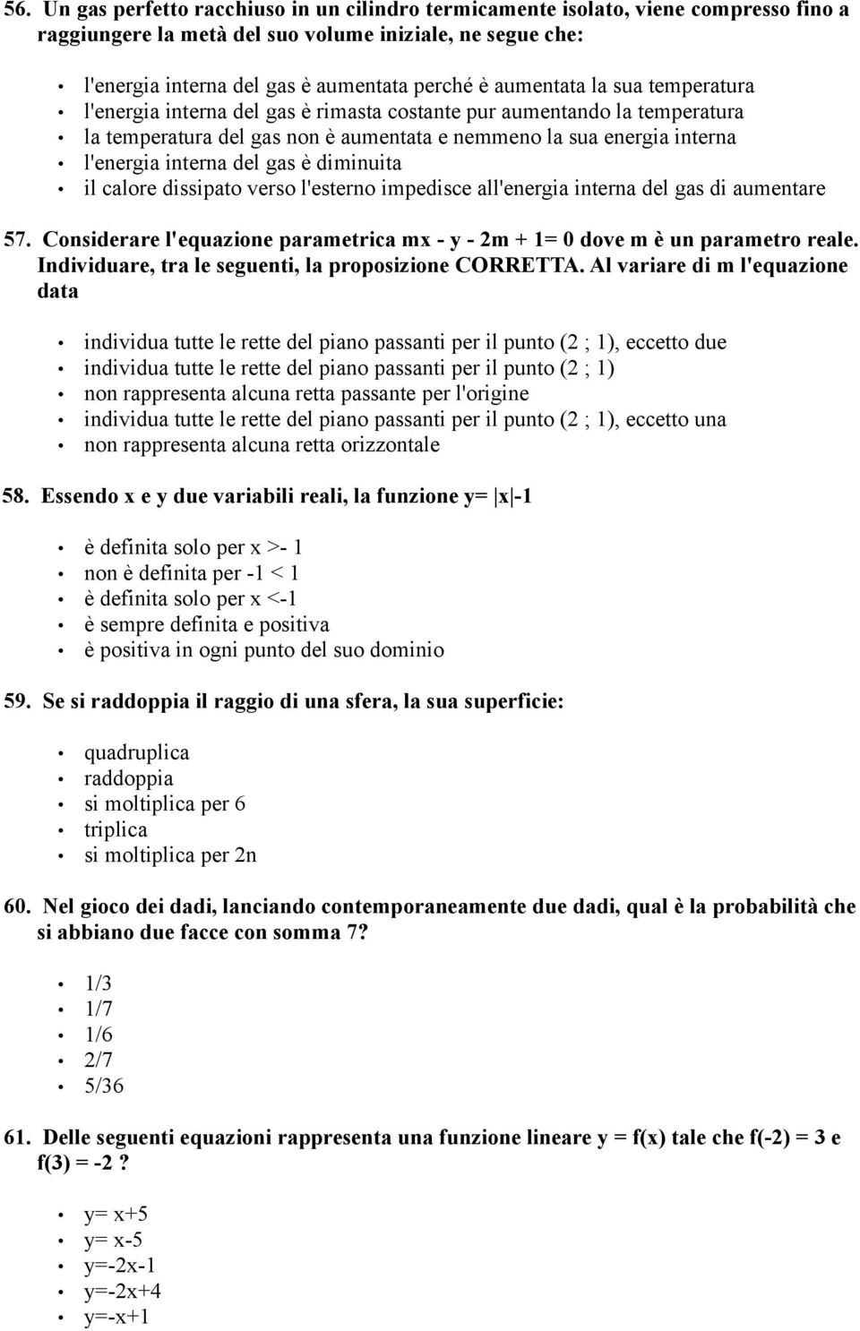 gas è diminuita il calore dissipato verso l'esterno impedisce all'energia interna del gas di aumentare 57. Considerare l'equazione parametrica mx - y - 2m + 1= 0 dove m è un parametro reale.