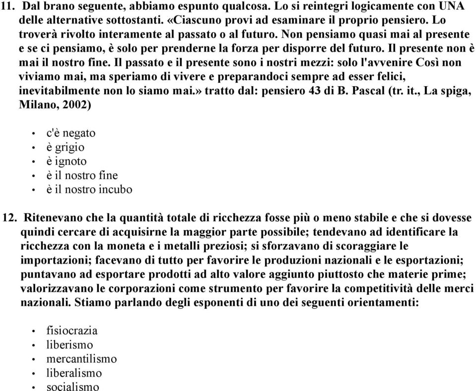 Il passato e il presente sono i nostri mezzi: solo l'avvenire Così non viviamo mai, ma speriamo di vivere e preparandoci sempre ad esser felici, inevitabilmente non lo siamo mai.