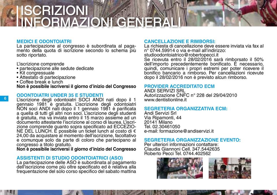 UNDER 35 E STUDENTI L iscrizione degli odontoiatri SOCI ANDI nati dopo il 1 gennaio 1981 è gratuita.