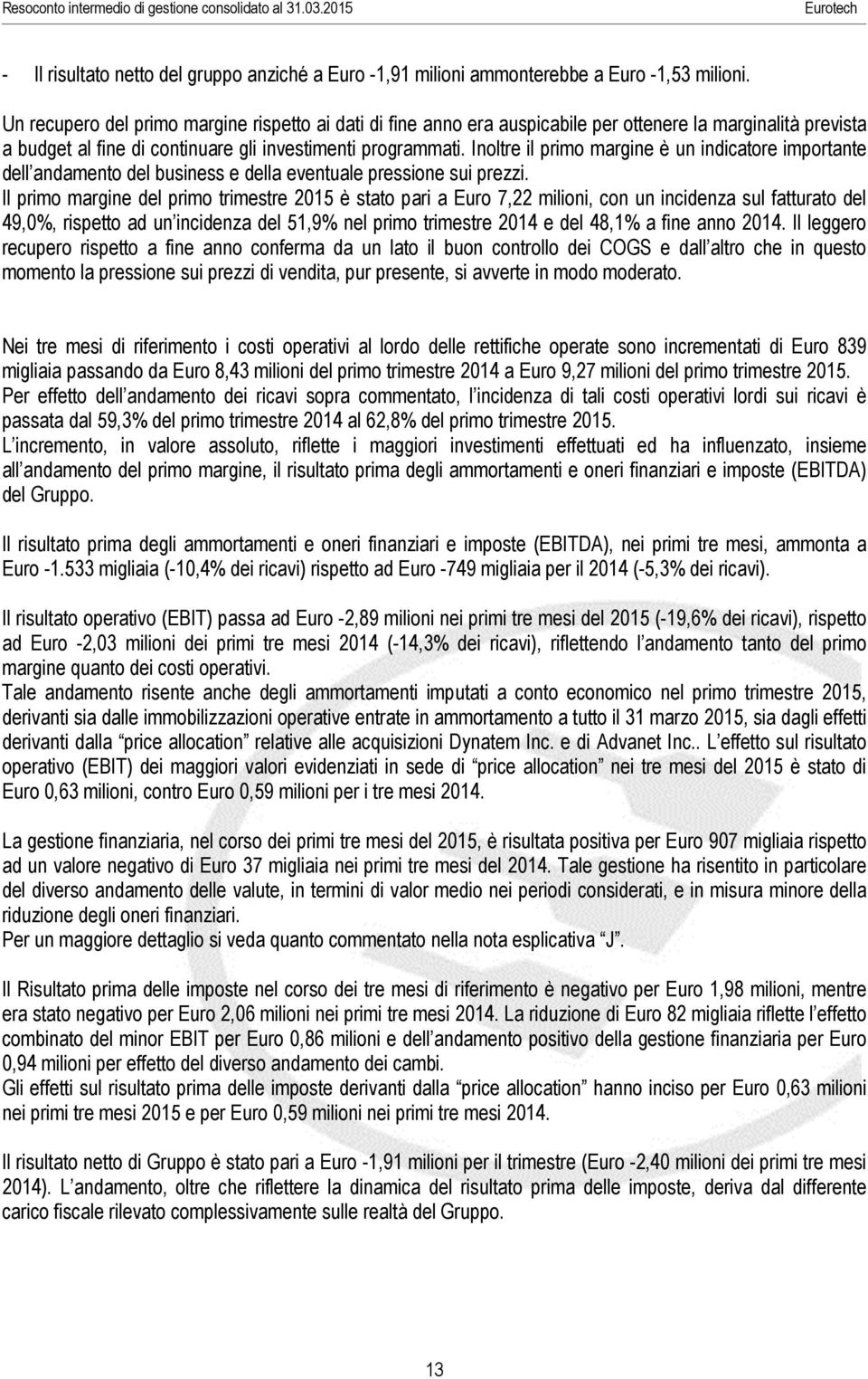 Inoltre il primo margine è un indicatore importante dell andamento del business e della eventuale pressione sui prezzi.