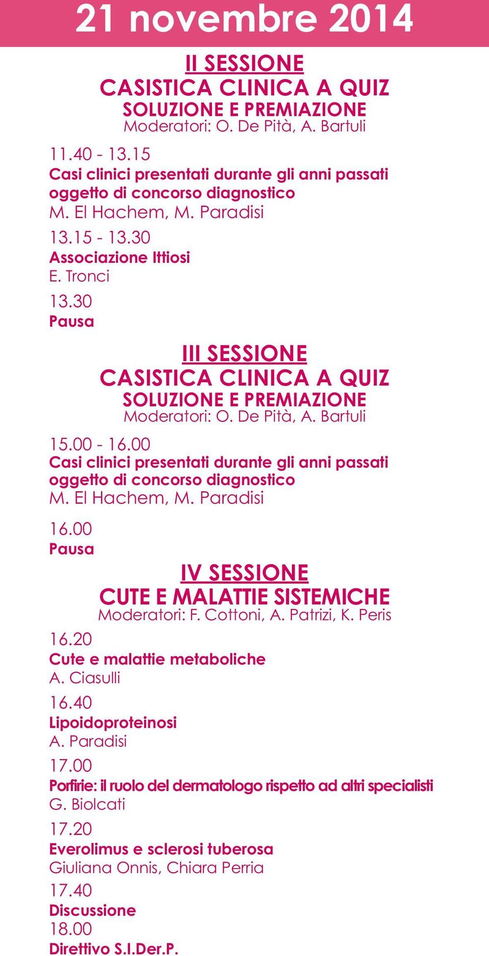 30 Pausa III SESSIONE CASISTICA CLINICA A QUIZ SOLUZIONE E PREMIAZIONE Moderatori: O. De Pità, A. Bartuli 15.00-16.