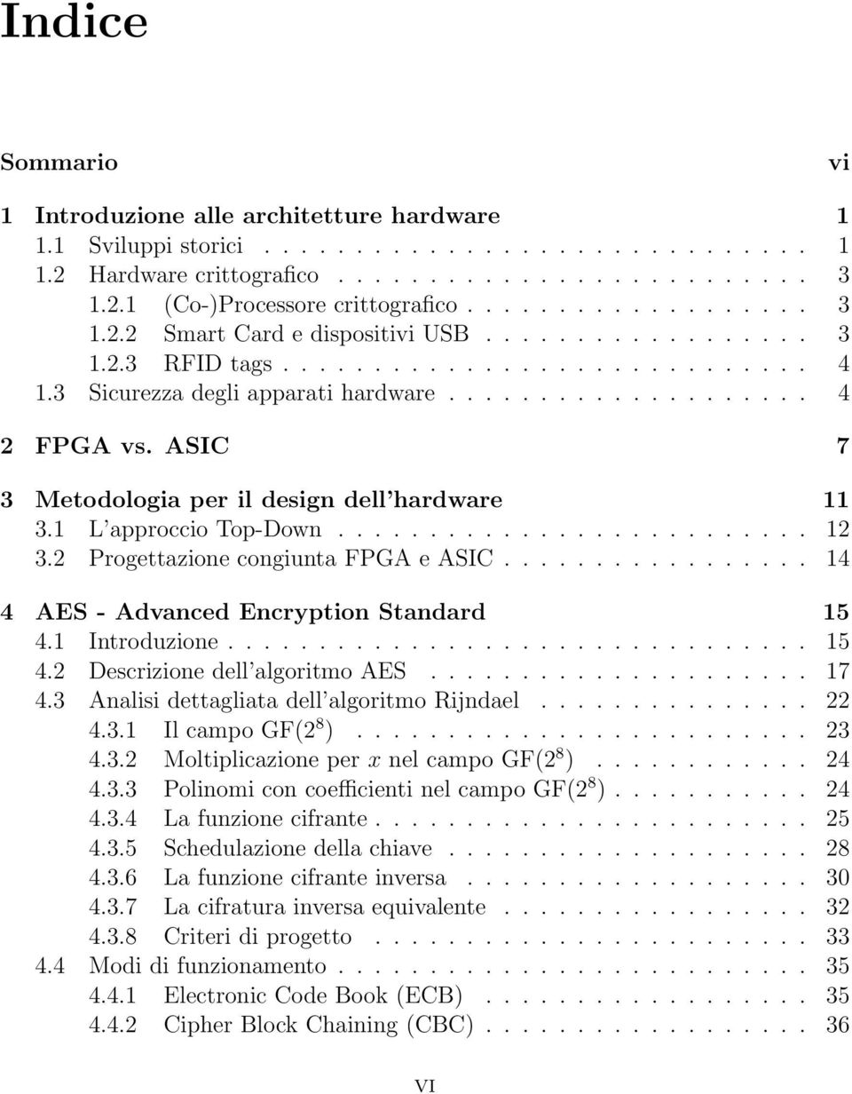 ASIC 7 3 Metodologia per il design dell hardware 11 3.1 L approccio Top-Down.......................... 12 3.2 Progettazione congiunta FPGA e ASIC................. 14 4 AES - Advanced Encryption Standard 15 4.