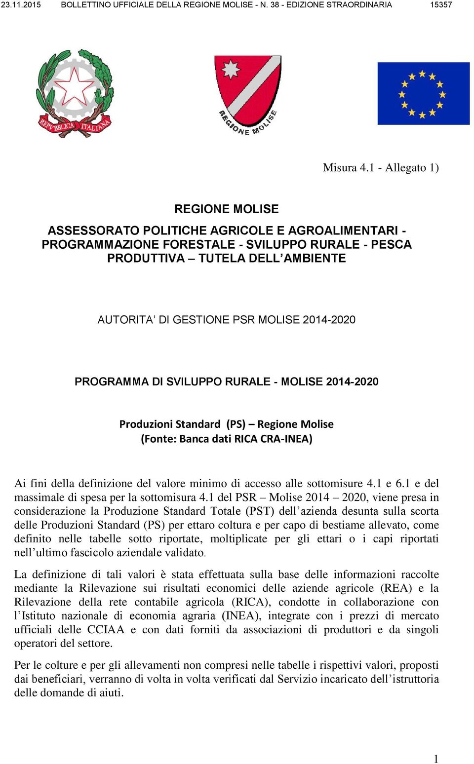 2014-2020 PROGRAMMA DI SVILUPPO RURALE - MOLISE 2014-2020 Produzioni Standard (PS) Regione Molise (Fonte: Banca dati RICA CRA-INEA) Ai fini della definizione del valore minimo di accesso alle