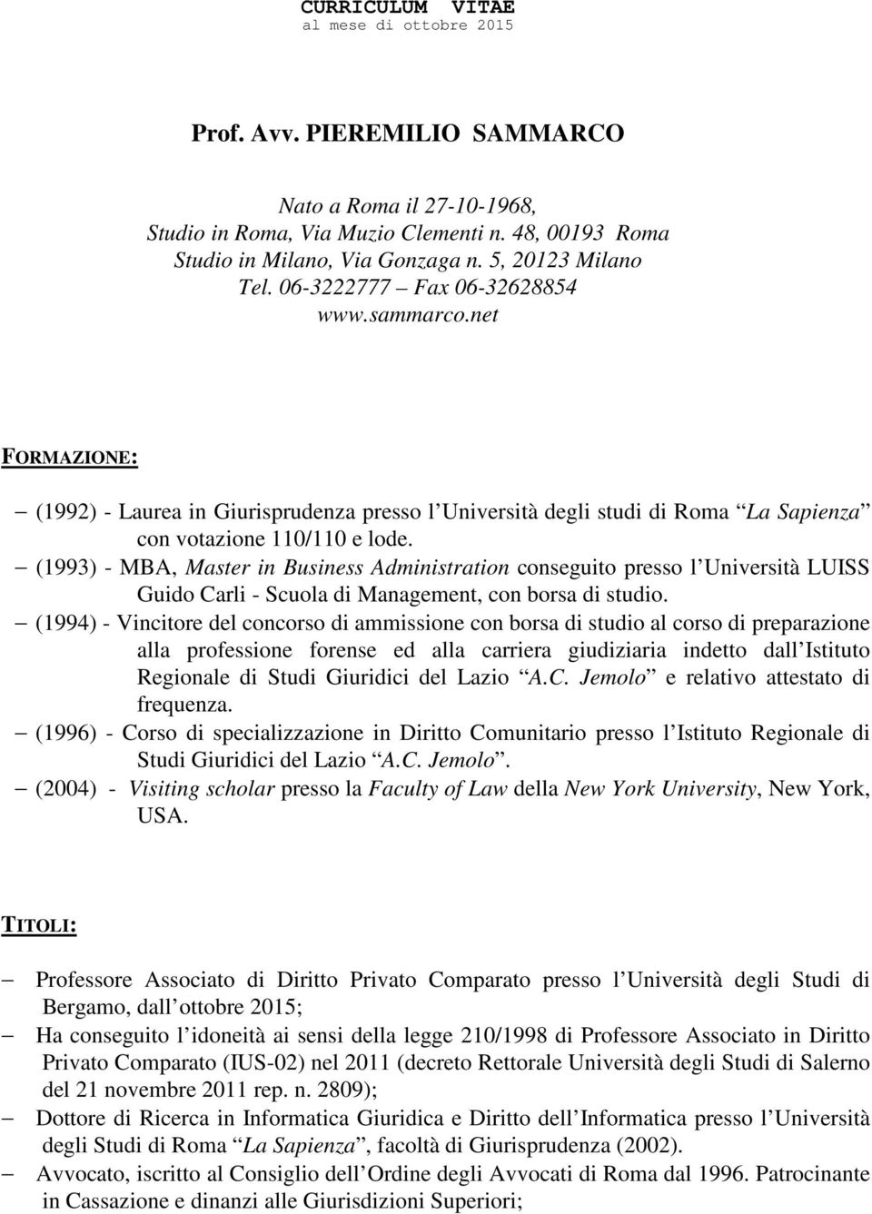 (1993) - MBA, Master in Business Administration conseguito presso l Università LUISS Guido Carli - Scuola di Management, con borsa di studio.