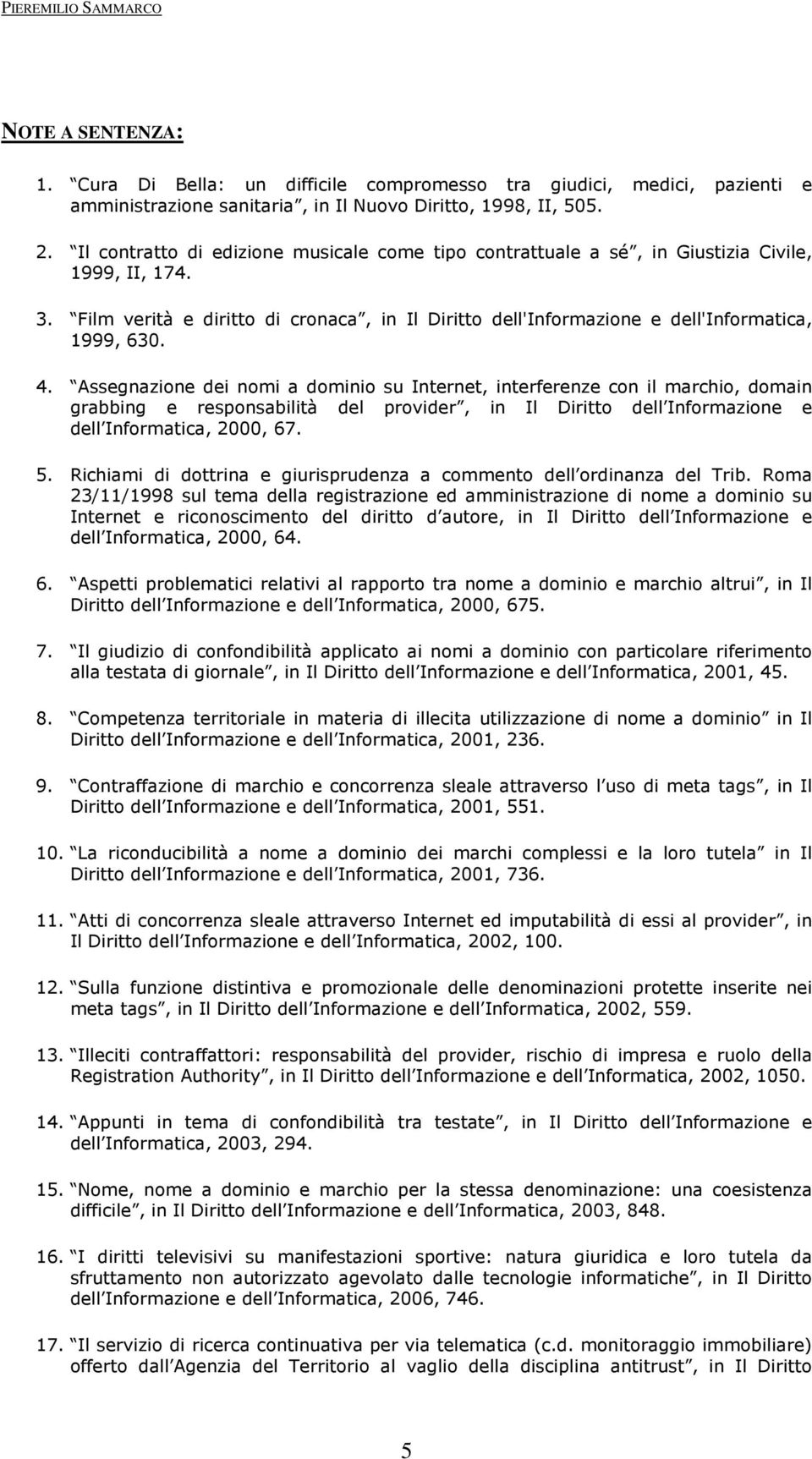 4. Assegnazione dei nomi a dominio su Internet, interferenze con il marchio, domain grabbing e responsabilità del provider, in Il Diritto dell Informazione e dell Informatica, 2000, 67. 5.