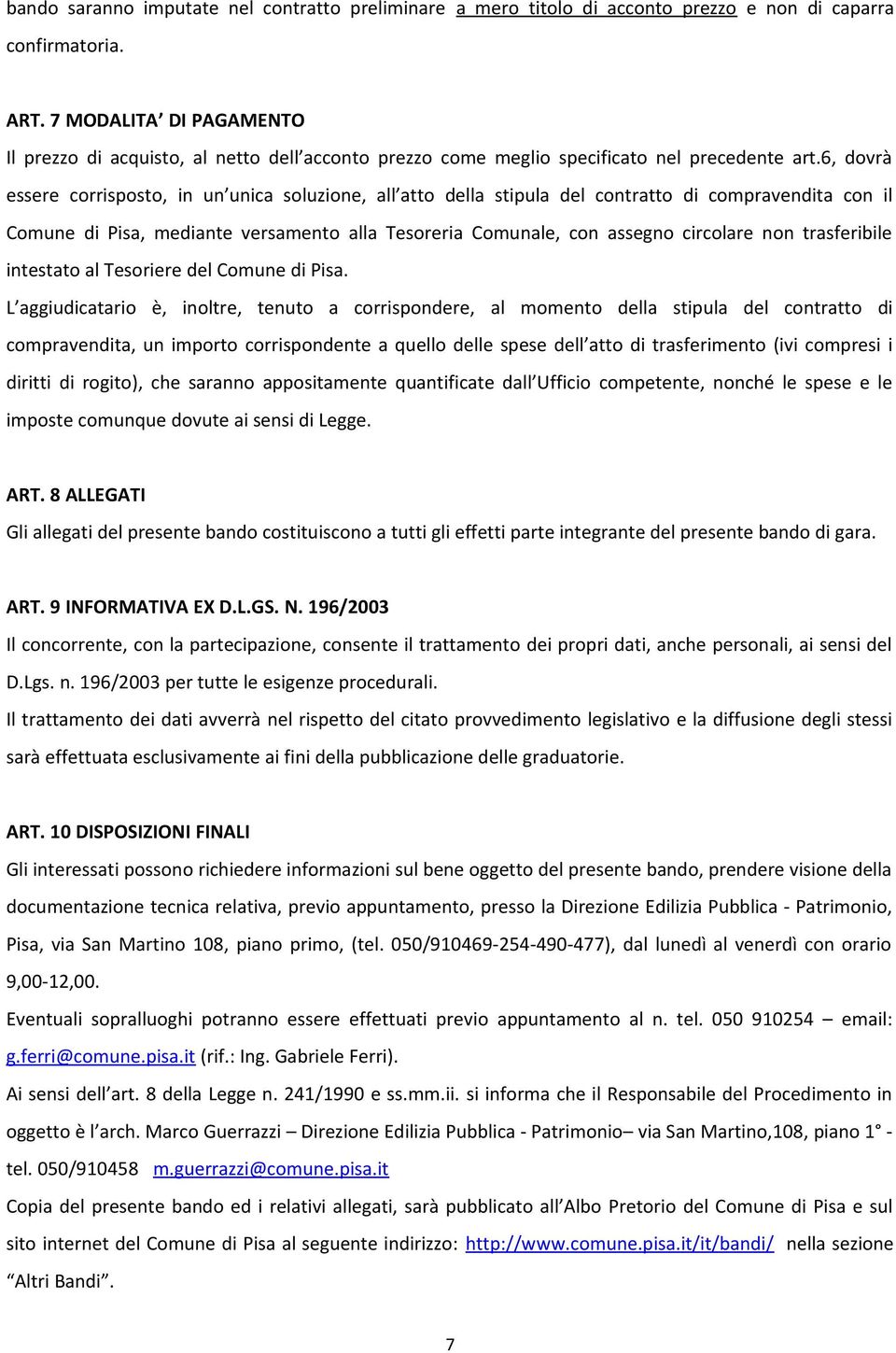 6, dovrà essere corrisposto, in un unica soluzione, all atto della stipula del contratto di compravendita con il Comune di Pisa, mediante versamento alla Tesoreria Comunale, con assegno circolare non