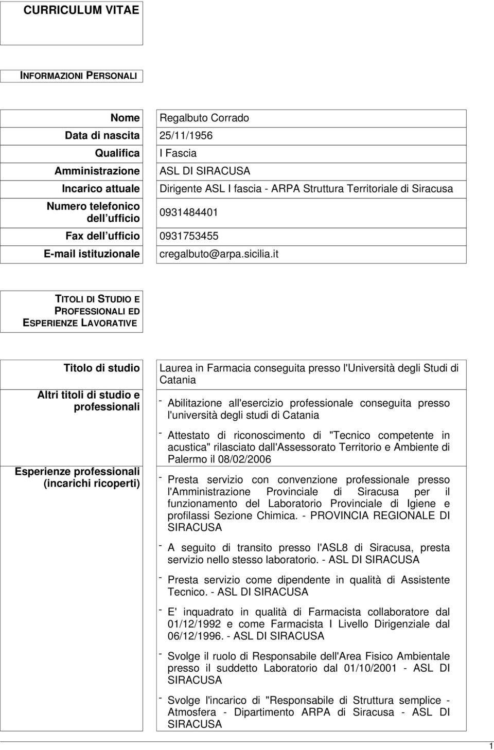 it TITOLI DI STUDIO E PROFESSIONALI ED ESPERIENZE LAVORATIVE Titolo di studio Altri titoli di studio e professionali Esperienze professionali (incarichi ricoperti) Laurea in Farmacia conseguita