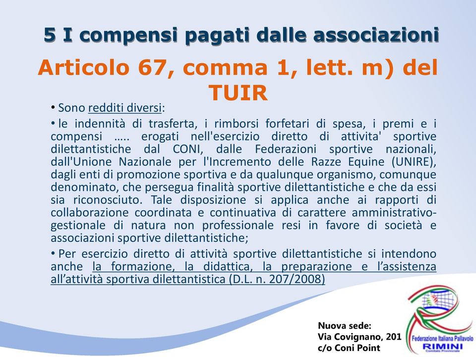 di promozione sportiva e da qualunque organismo, comunque denominato, che persegua finalità sportive dilettantistiche e che da essi sia riconosciuto.