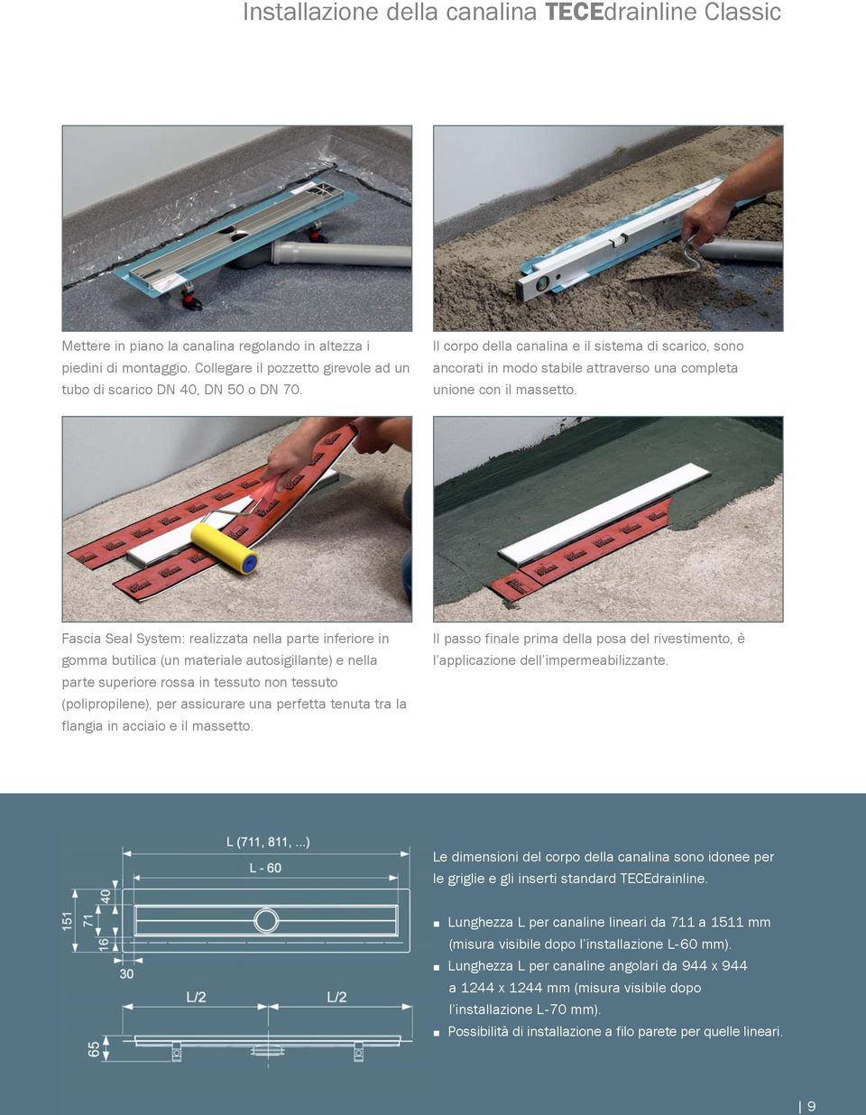 Fascia Seal System: realizzata nella parte inferiore in gomma butilica (un materiale autosigillante) e nella parte superiore rossa in tessuto non tessuto (polipropilene), per assicurare una perfetta