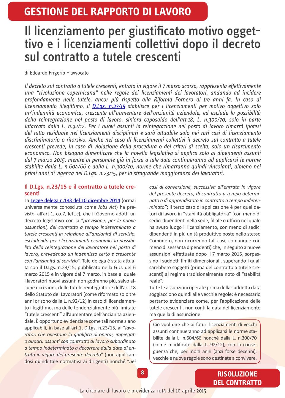 ancor più rispetto alla Riforma Fornero di tre anni fa. In caso di licenziamento illegittimo, il D.Lgs. n.