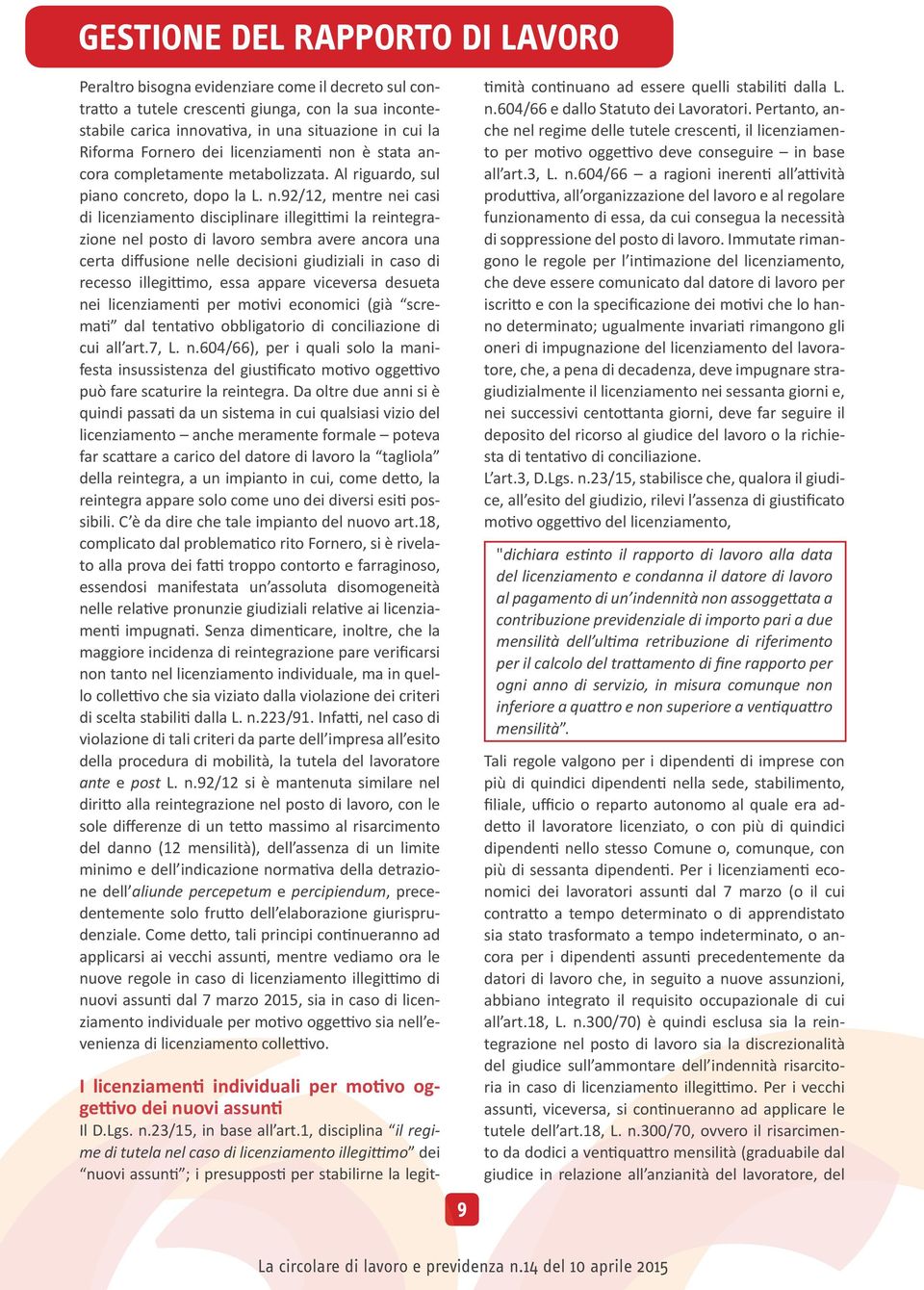 92/12, mentre nei casi di licenziamento disciplinare illegittimi la reintegrazione nel posto di lavoro sembra avere ancora una certa diffusione nelle decisioni giudiziali in caso di recesso