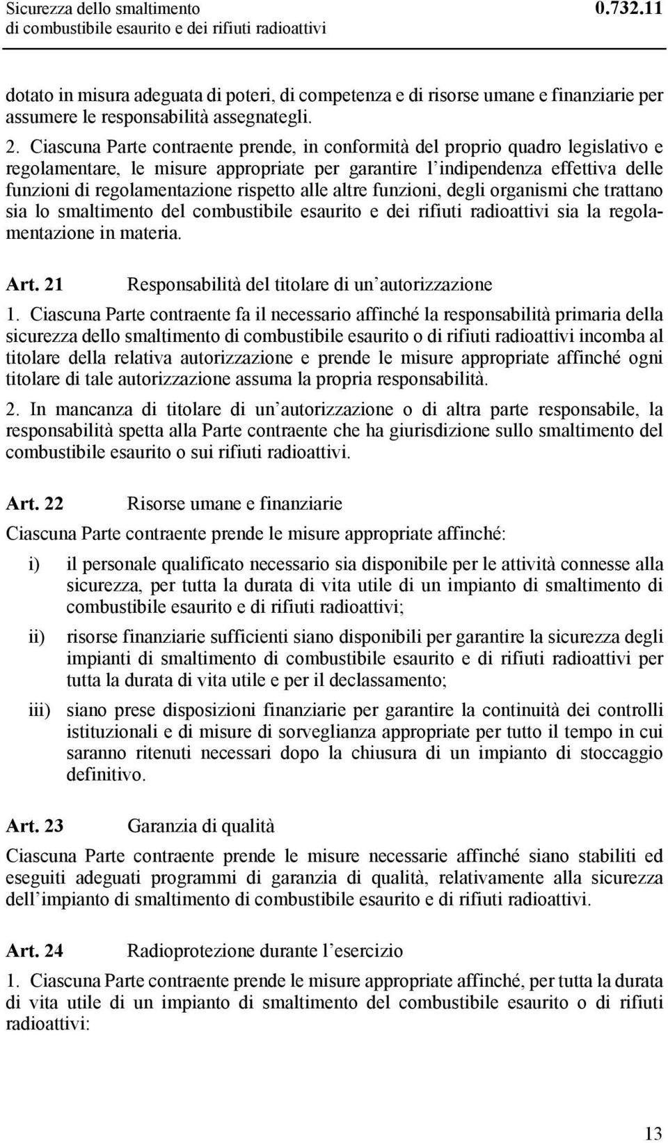 Ciascuna Parte contraente prende, in conformità del proprio quadro legislativo e regolamentare, le misure appropriate per garantire l indipendenza effettiva delle funzioni di regolamentazione