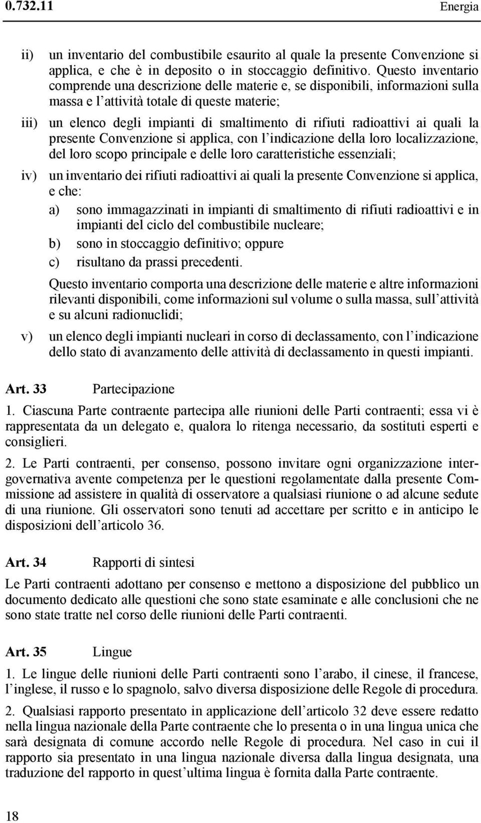 radioattivi ai quali la presente Convenzione si applica, con l indicazione della loro localizzazione, del loro scopo principale e delle loro caratteristiche essenziali; iv) un inventario dei rifiuti