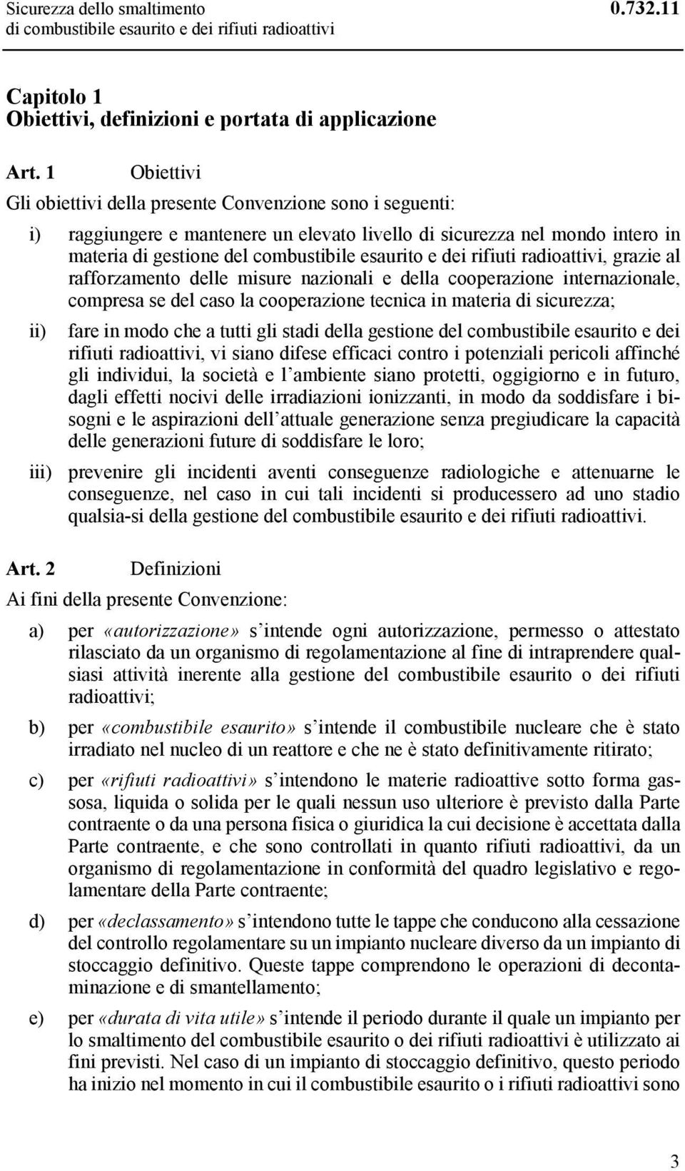 dei rifiuti radioattivi, grazie al rafforzamento delle misure nazionali e della cooperazione internazionale, compresa se del caso la cooperazione tecnica in materia di sicurezza; ii) fare in modo che