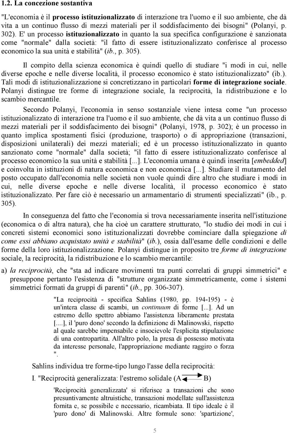 E' un processo istituzionalizzato in quanto la sua specifica configurazione è sanzionata come "normale" dalla società: "il fatto di essere istituzionalizzato conferisce al processo economico la sua