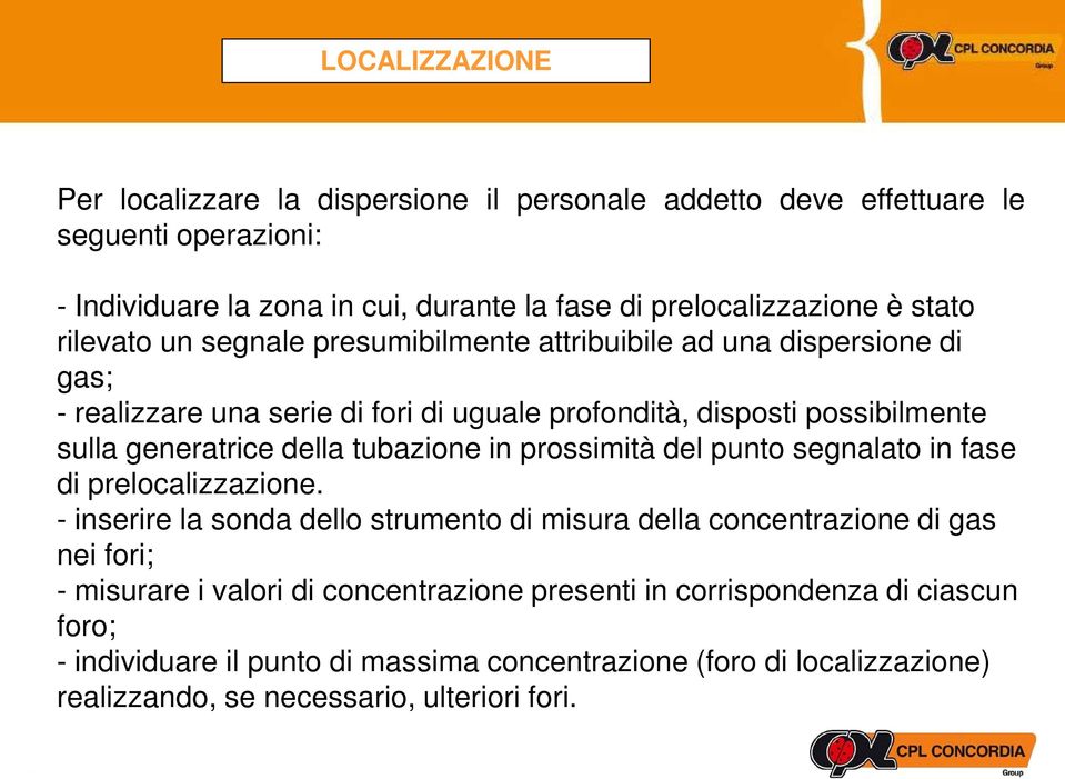 della tubazione in prossimità del punto segnalato in fase di prelocalizzazione.