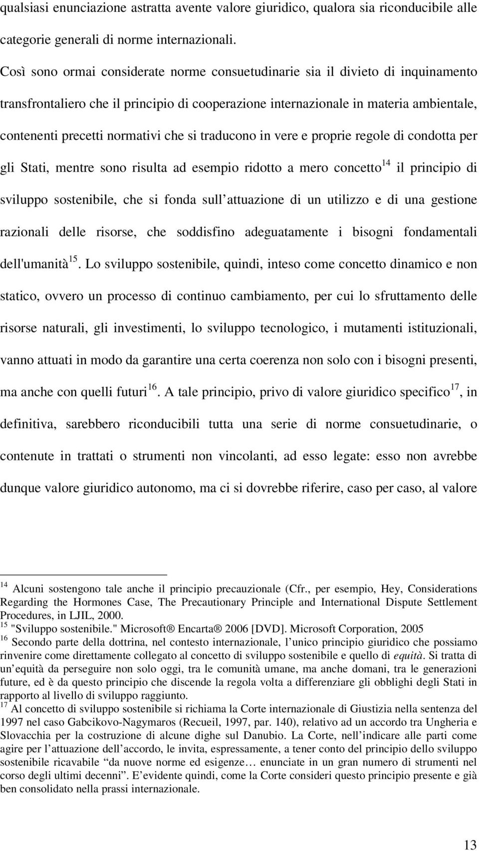 che si traducono in vere e proprie regole di condotta per gli Stati, mentre sono risulta ad esempio ridotto a mero concetto 14 il principio di sviluppo sostenibile, che si fonda sull attuazione di un