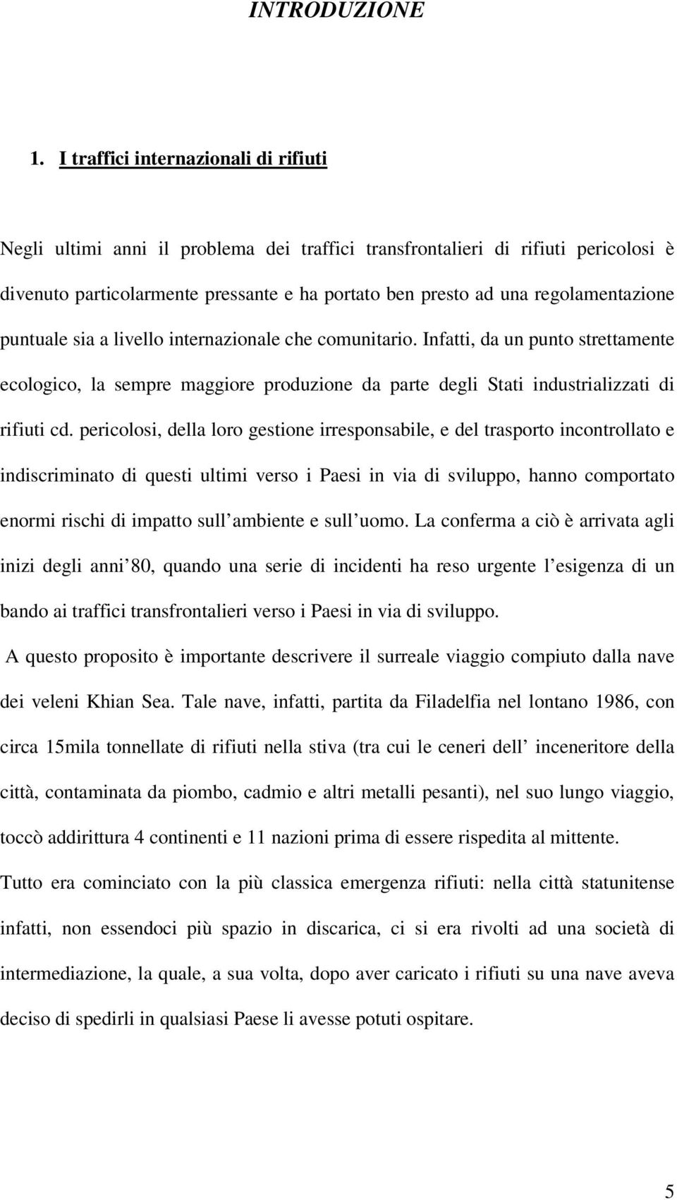 regolamentazione puntuale sia a livello internazionale che comunitario. Infatti, da un punto strettamente ecologico, la sempre maggiore produzione da parte degli Stati industrializzati di rifiuti cd.