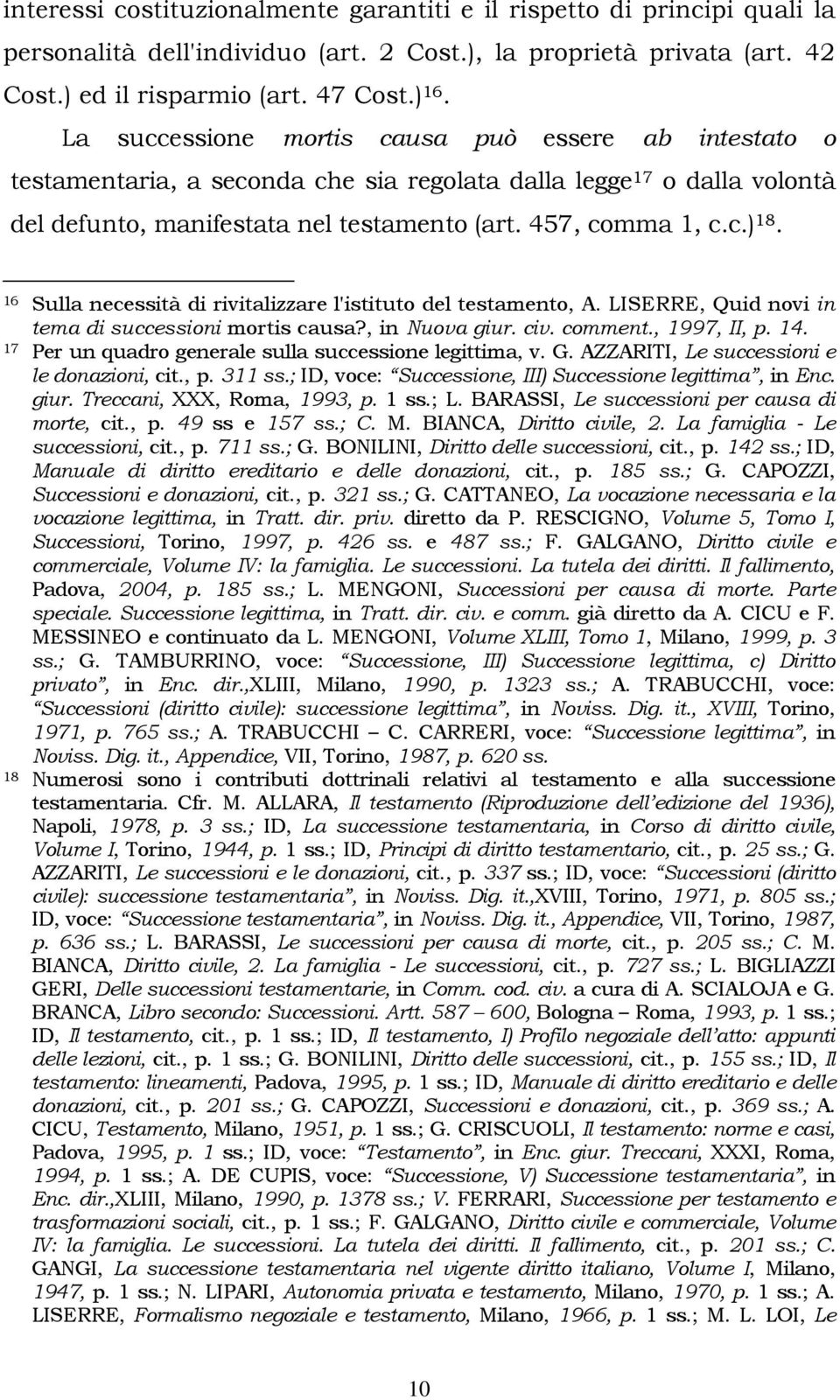 16 Sulla necessità di rivitalizzare l'istituto del testamento, A. LISERRE, Quid novi in tema di successioni mortis causa?, in Nuova giur. civ. comment., 1997, II, p. 14.