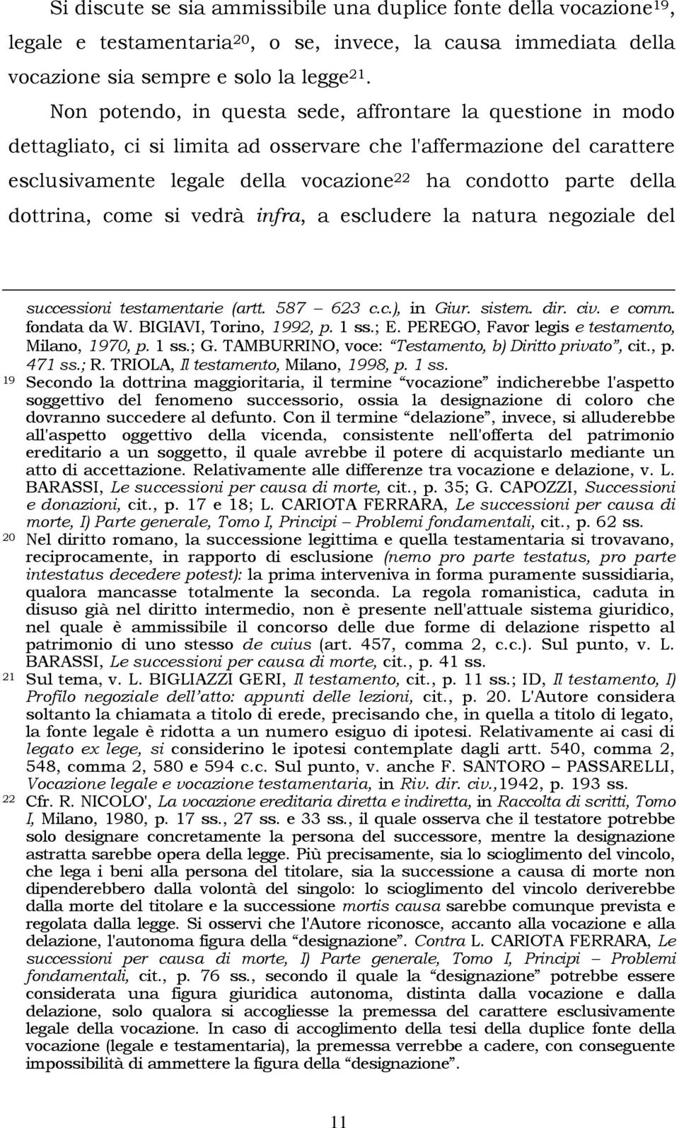 dottrina, come si vedrà infra, a escludere la natura negoziale del successioni testamentarie (artt. 587 623 c.c.), in Giur. sistem. dir. civ. e comm. fondata da W. BIGIAVI, Torino, 1992, p. 1 ss.; E.