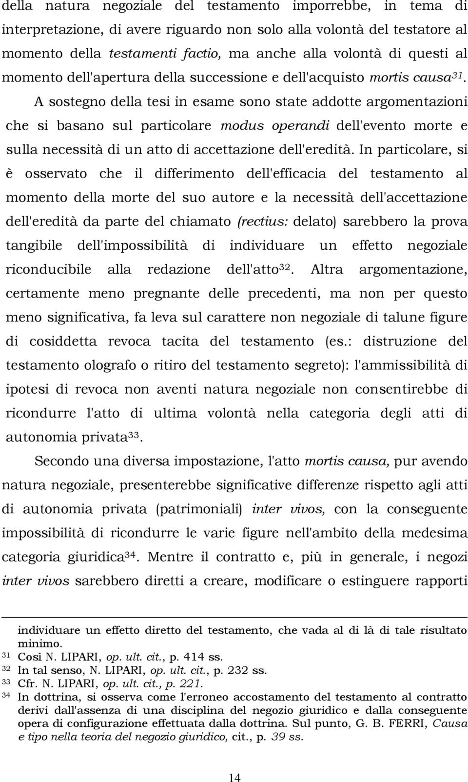 A sostegno della tesi in esame sono state addotte argomentazioni che si basano sul particolare modus operandi dell'evento morte e sulla necessità di un atto di accettazione dell'eredità.