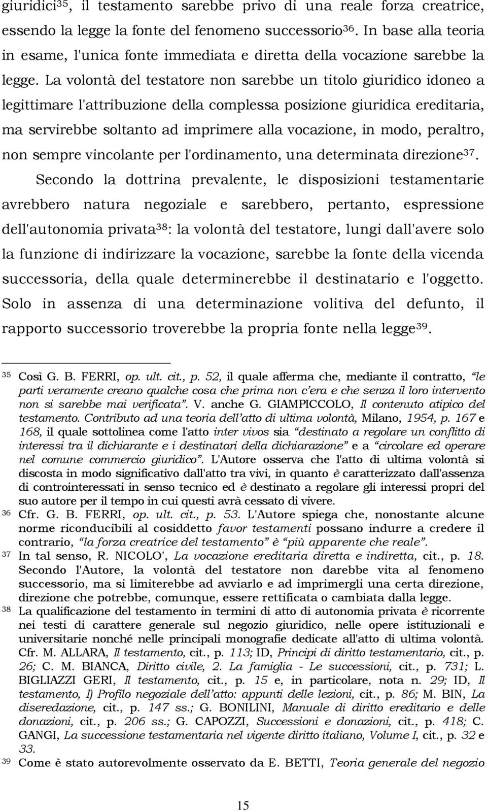 La volontà del testatore non sarebbe un titolo giuridico idoneo a legittimare l'attribuzione della complessa posizione giuridica ereditaria, ma servirebbe soltanto ad imprimere alla vocazione, in