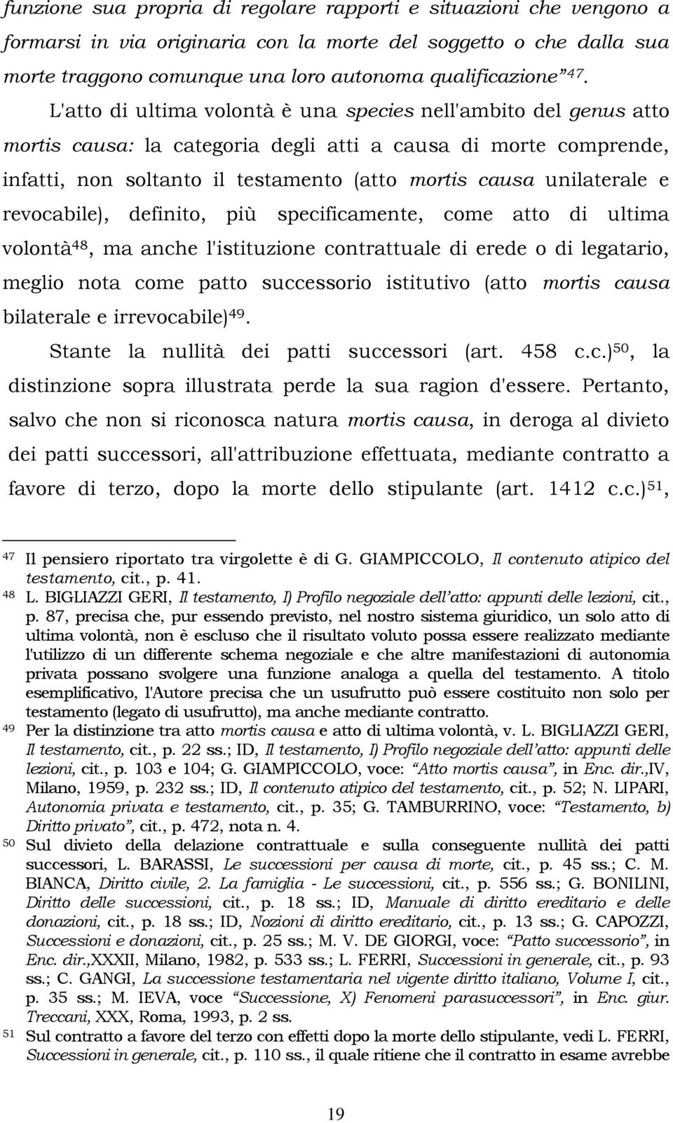 e revocabile), definito, più specificamente, come atto di ultima volontà 48, ma anche l'istituzione contrattuale di erede o di legatario, meglio nota come patto successorio istitutivo (atto mortis