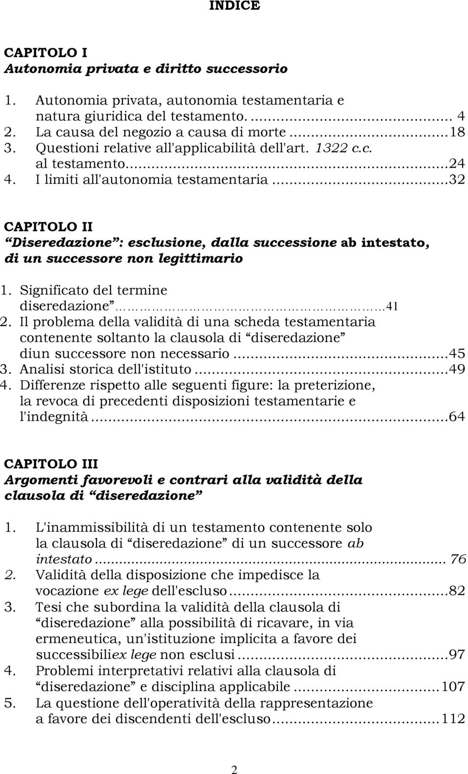 .. 32 CAPITOLO II Diseredazione : esclusione, dalla successione ab intestato, di un successore non legittimario 1. Significato del termine diseredazione 41 2.