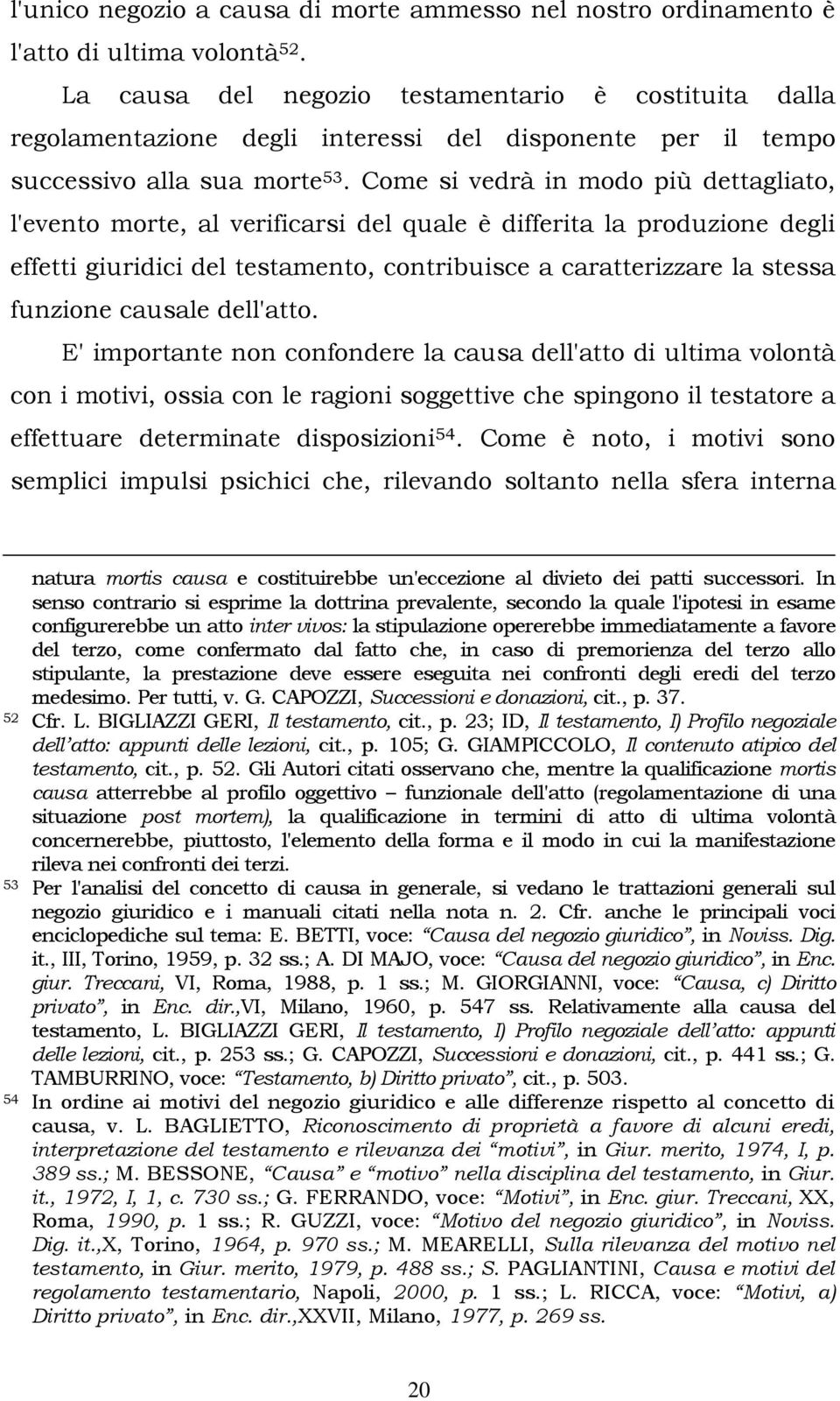 Come si vedrà in modo più dettagliato, l'evento morte, al verificarsi del quale è differita la produzione degli effetti giuridici del testamento, contribuisce a caratterizzare la stessa funzione