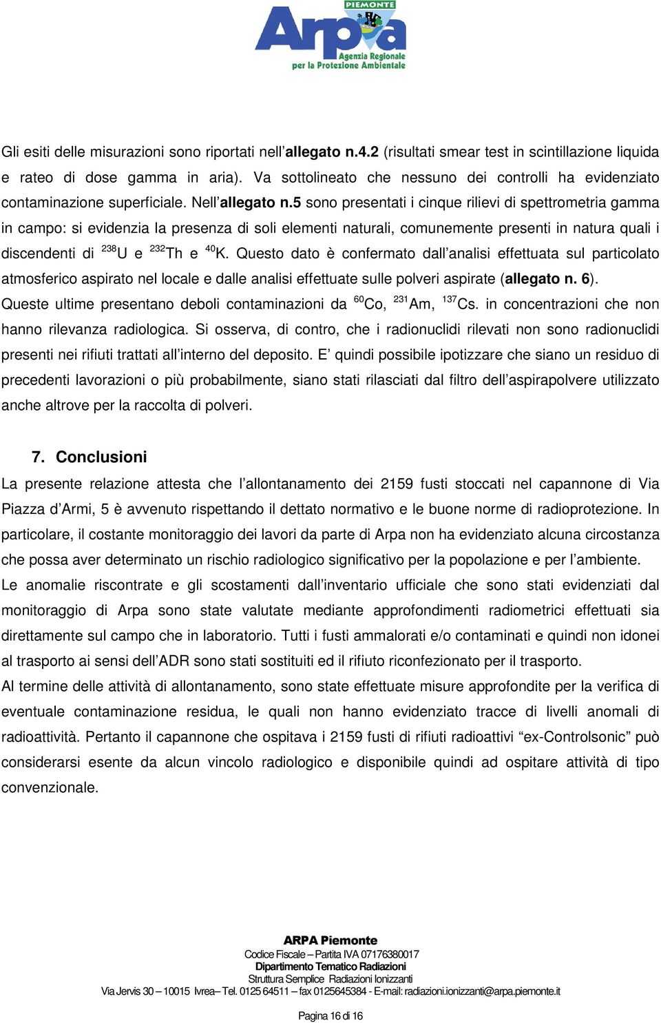 5 sono presentati i cinque rilievi di spettrometria gamma in campo: si evidenzia la presenza di soli elementi naturali, comunemente presenti in natura quali i discendenti di 238 U e 232 Th e 40 K.