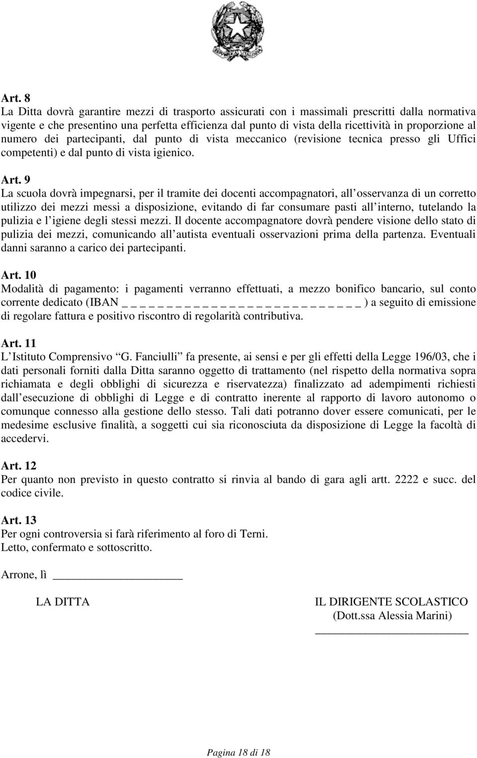 9 La scuola dovrà impegnarsi, per il tramite dei docenti accompagnatori, all osservanza di un corretto utilizzo dei mezzi messi a disposizione, evitando di far consumare pasti all interno, tutelando