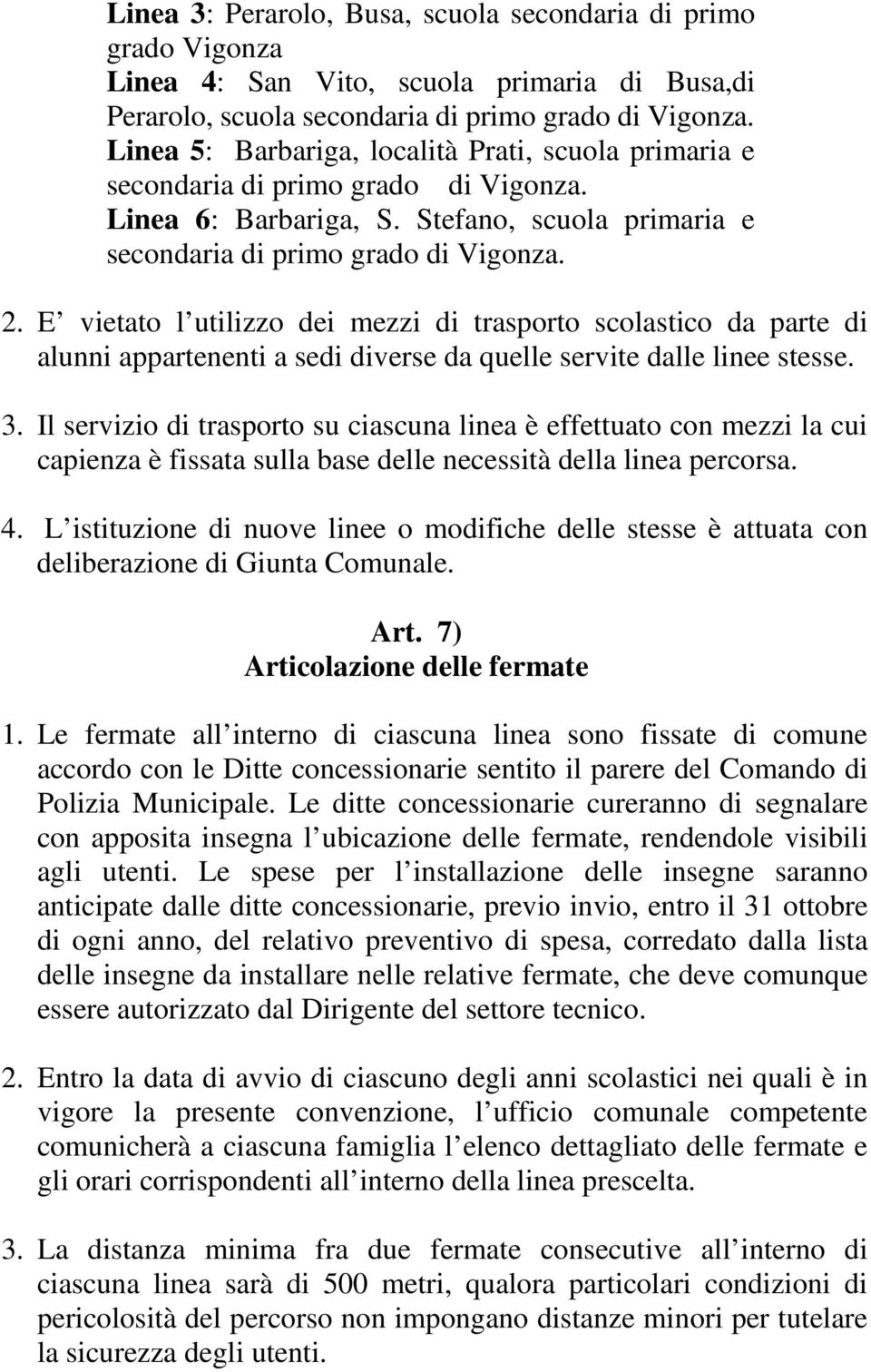 E vietato l utilizzo dei mezzi di trasporto scolastico da parte di alunni appartenenti a sedi diverse da quelle servite dalle linee stesse. 3.