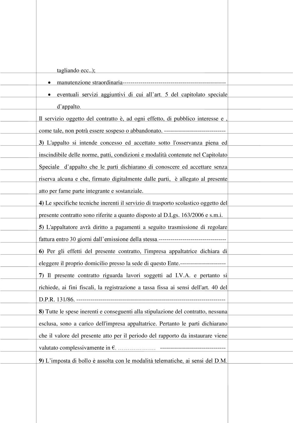 ------------------------------- 3) L'appalto si intende concesso ed accettato sotto l'osservanza piena ed inscindibile delle norme, patti, condizioni e modalità contenute nel Capitolato Speciale d