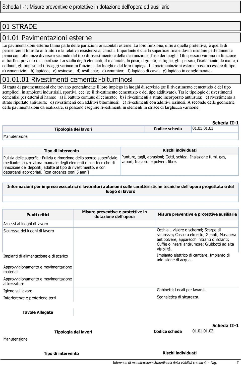 Importante è che la superficie finale dovrà risultare perfettamente piana con tolleranze diverse a secondo del tipo di rivestimento e della destinazione d'uso dei luoghi.